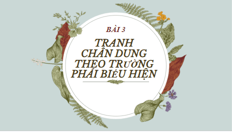 Giáo án điện tử Mĩ thuật 8 Chân trời sáng tạo Bài 3: Tranh chân dung theo trường phái Biểu hiện | PPT Mĩ thuật 8