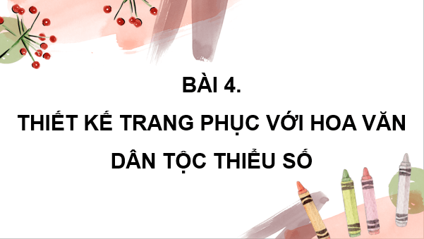 Giáo án điện tử Mĩ thuật 8 Kết nối tri thức Bài 4: Thiết kế trang phục với hoa văn dân tộc thiểu số | PPT Mĩ thuật 8