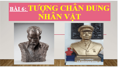 Giáo án điện tử Mĩ thuật 8 Chân trời sáng tạo Bài 6: Tượng chân dung nhân vật | PPT Mĩ thuật 8