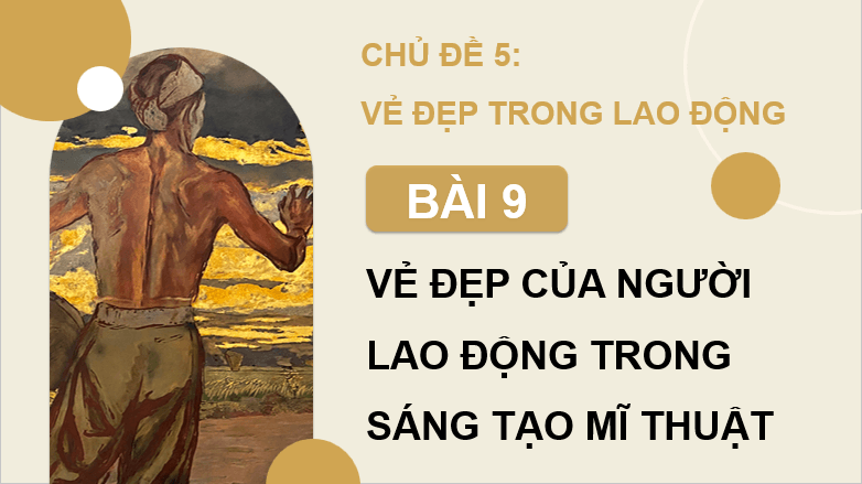 Giáo án điện tử Mĩ thuật 8 Kết nối tri thức Bài 9: Vẻ đẹp của người lao động trong sáng tạo mĩ thuật | PPT Mĩ thuật 8
