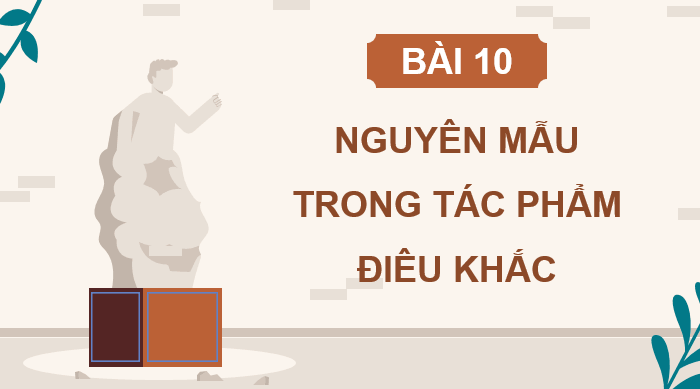 Giáo án điện tử Mĩ thuật 9 Kết nối tri thức Bài 10: Nguyên mẫu trong tác phẩm điêu khắc | PPT Mĩ thuật 9