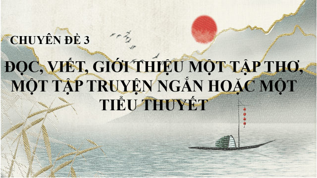 Giáo án điện tử Chuyên đề Văn 10 Phần 1: Đọc một tập thơ, một tập truyện ngắn hoặc một tiểu thuyết | Chuyên đề PPT Văn 10 Kết nối tri thức