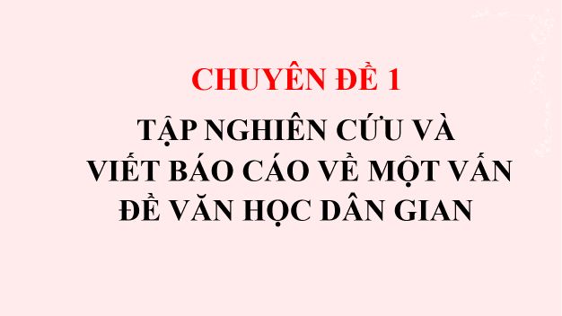 Giáo án điện tử Chuyên đề Văn 10 Phần 1: Tập nghiên cứu | Chuyên đề PPT Văn 10 Kết nối tri thức