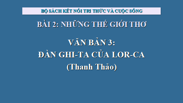 Giáo án điện tử bài Đàn ghi ta của Lor-ca | PPT Văn 12 Kết nối tri thức
