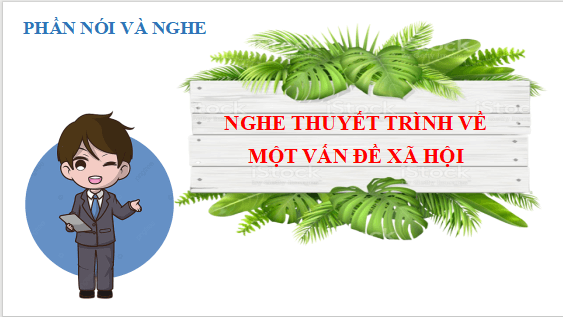Giáo án điện tử bài Nghe thuyết trình một vấn đề xã hội | PPT Văn 12 Cánh diều