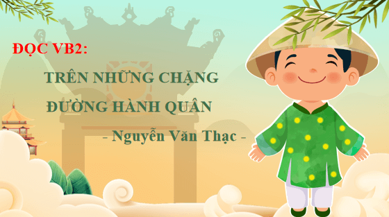 Giáo án điện tử bài Những chặng đường hành quân | PPT Văn 12 Chân trời sáng tạo