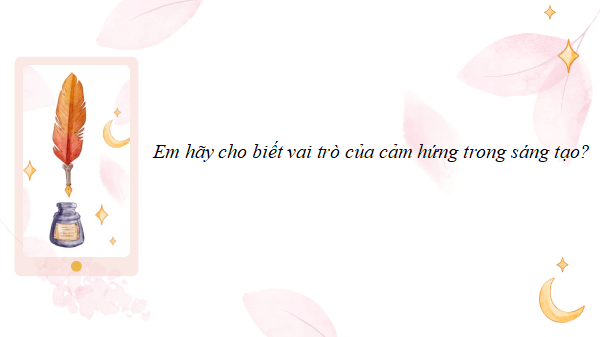 Giáo án điện tử bài Cảm hứng và sáng tạo | PPT Văn 12 Kết nối tri thức