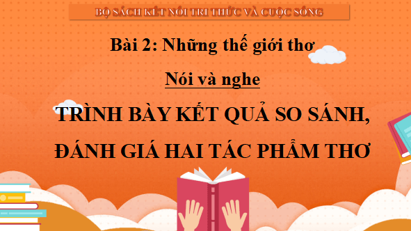 Giáo án điện tử bài Trình bày kết quả so sánh, đánh giá hai tác phẩm thơ | PPT Văn 12 Kết nối tri thức