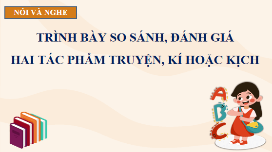 Giáo án điện tử bài Trình bày so sánh, đánh giá hai tác phẩm truyện, kí hoặc kịch | PPT Văn 12 Chân trời sáng tạo