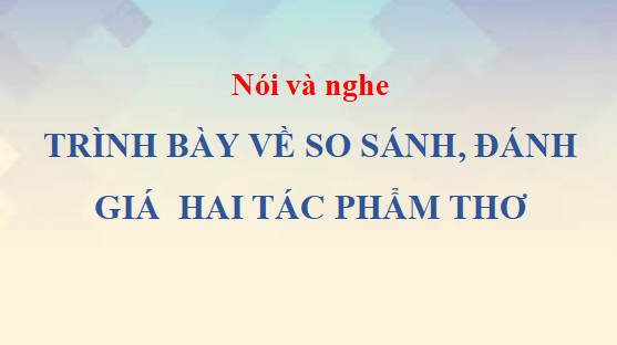 Giáo án điện tử bài Trình bày về so sánh, đánh giá hai tác phẩm thơ | PPT Văn 12 Cánh diều