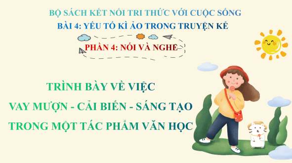 Giáo án điện tử bài Trình bày về việc vay mượn - cải biến - sáng tạo trong một tác phẩm văn học | PPT Văn 12 Kết nối tri thức
