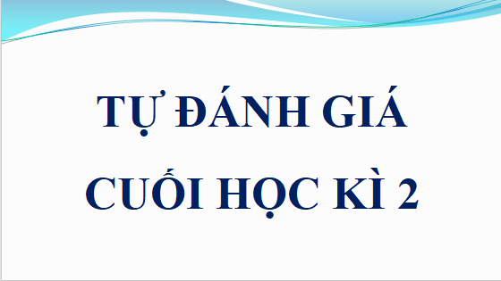 Giáo án điện tử bài Tự đánh giá cuối học kì 2 | PPT Văn 12 Cánh diều