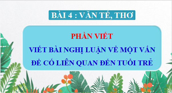 Giáo án điện tử bài Viết bài nghị luận về một vấn đề có liên quan đến tuổi trẻ | PPT Văn 12 Cánh diều