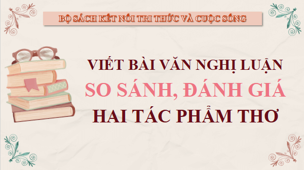 Giáo án điện tử bài Viết bài văn nghị luận so sánh, đánh giá hai tác phẩm thơ | PPT Văn 12 Kết nối tri thức
