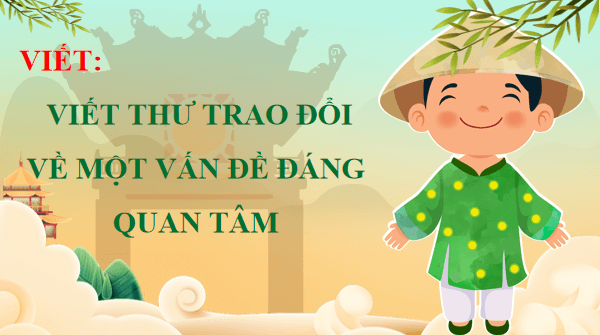 Giáo án điện tử bài Viết thư trao đổi về một vấn đề đáng quan tâm | PPT Văn 12 Chân trời sáng tạo