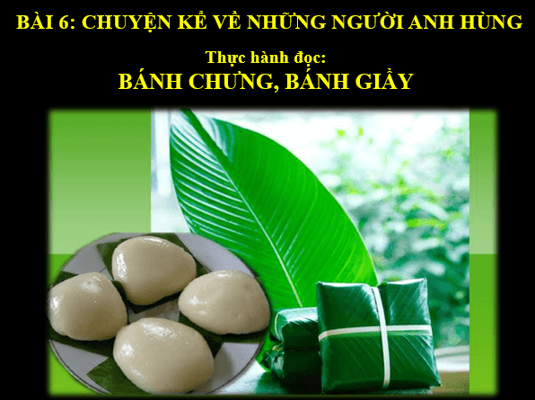 Giáo án điện tử bài Bánh chưng, bánh giầy | PPT Văn 6 Kết nối tri thức