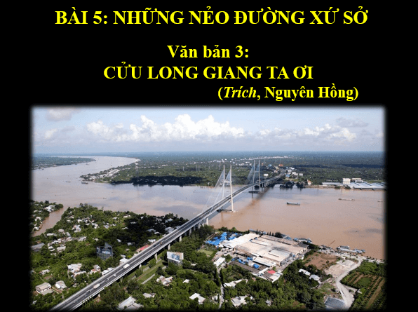 Giáo án điện tử bài Cửu Long Giang ta ơi | PPT Văn 6 Kết nối tri thức