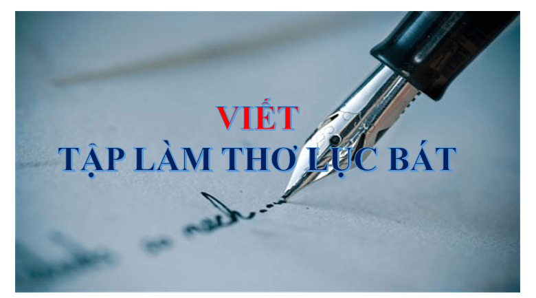 Giáo án điện tử bài Làm một bài thơ lục bát | PPT Văn 6 Chân trời sáng tạo