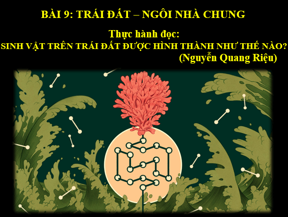 Giáo án điện tử bài Sinh vật trên Trái Đất được hình thành như thế nào | PPT Văn 6 Kết nối tri thức