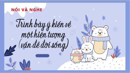 Giáo án điện tử bài Trình bày ý kiến về một hiện tượng (vấn đề) đời sống | PPT Văn 6 Kết nối tri thức