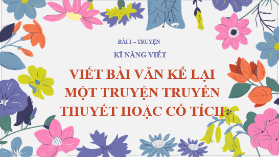 Giáo án điện tử bài Viết bài văn kể lại một truyện truyền thuyết hoặc truyện cổ tích | PPT Văn 6 Cánh diều