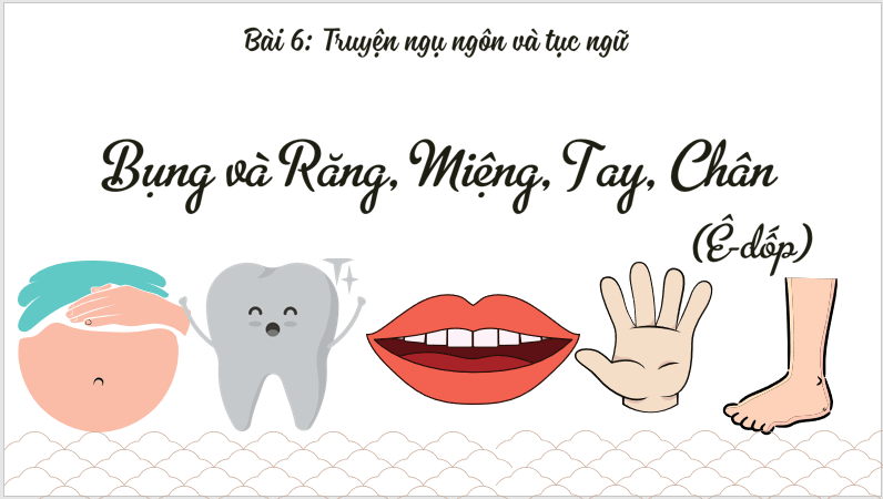 Giáo án điện tử bài Bụng và Răng Miệng, Tay, Chân | PPT Văn 7 Cánh diều