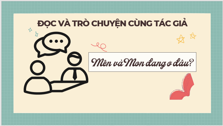 Giáo án điện tử bài Mon và Mên đang ở đâu | PPT Văn 7 Kết nối tri thức