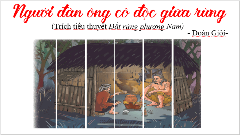 Giáo án điện tử bài Người đàn ông cô độc giữa rừng | PPT Văn 7 Cánh diều