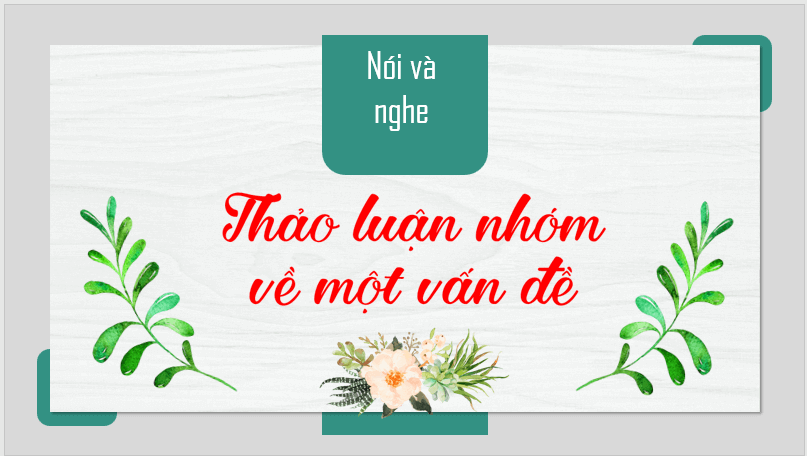 Giáo án điện tử bài Nói và nghe: Thảo luận nhóm về một vấn đề | PPT Văn 7 Cánh diều