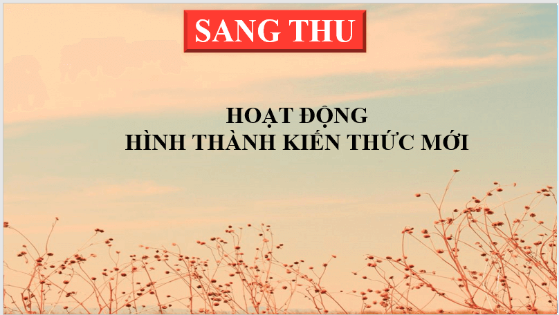 Giáo án điện tử bài Sang thu | PPT Văn 7 Chân trời sáng tạo