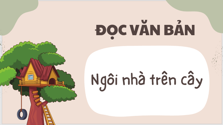 Giáo án điện tử bài Thực hành đọc: Ngôi nhà trên cây trang 33, 34, 35, 36, 37 | PPT Văn 7 Kết nối tri thức