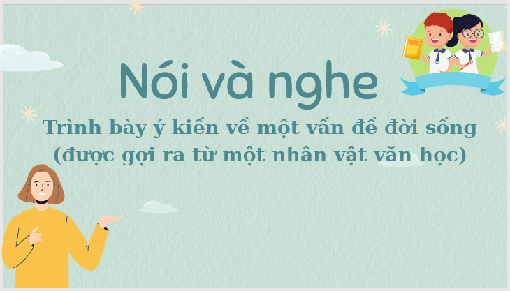 Giáo án điện tử bài Trình bày ý kiến về một vấn đề đời sống (được gợi ra từ một nhân vật văn học) | PPT Văn 7 Kết nối tri thức