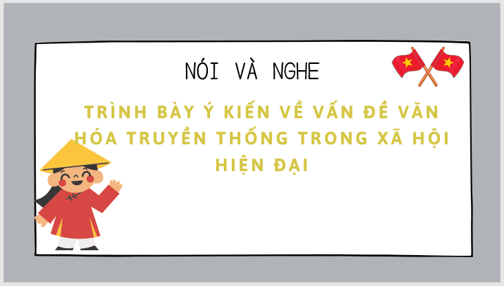 Giáo án điện tử bài Trình bày ý kiến về vấn đề văn hoá truyền thống trong xã hội hiện đại | PPT Văn 7 Kết nối tri thức