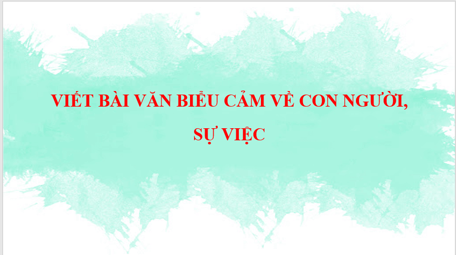 Giáo án điện tử bài Viết bài văn biểu cảm về con người, sự việc | PPT Văn 7 Chân trời sáng tạo