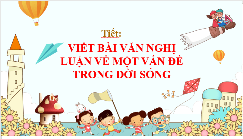 Giáo án điện tử bài Viết bài văn nghị luận về một vấn đề trong đời sống | PPT Văn 7 Chân trời sáng tạo