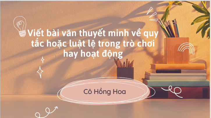 Giáo án điện tử bài Viết bài văn thuyết minh về quy tắc hoặc luật lệ trong trò chơi hay hoạt động | PPT Văn 7 Kết nối tri thức