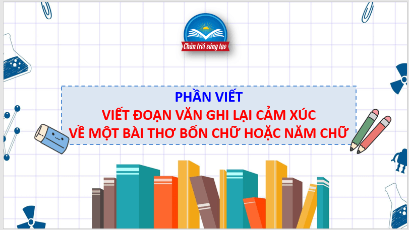 Giáo án điện tử bài Viết đoạn văn ghi lại cảm xúc về một bài thơ bốn chữ hoặc năm chữ | PPT Văn 7 Chân trời sáng tạo