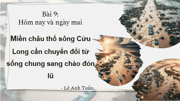 Giáo án điện tử bài Miền châu thổ sông Cửu Long cần chuyển đổi từ sống chung sang chào đón lũ | PPT Văn 8 Kết nối tri thức