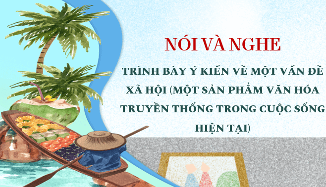 Giáo án điện tử bài Trình bày ý kiến về một vấn đề xã hội (một sản phẩm văn hóa truyền thống trong cuộc sống hiện tại) | PPT Văn 8 Kết nối tri thức