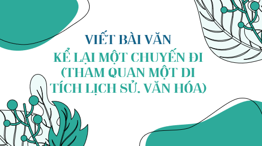 Giáo án điện tử bài Viết bài văn kể lại một chuyến đi (tham quan một di tích lịch sử, văn hóa) | PPT Văn 8 Kết nối tri thức