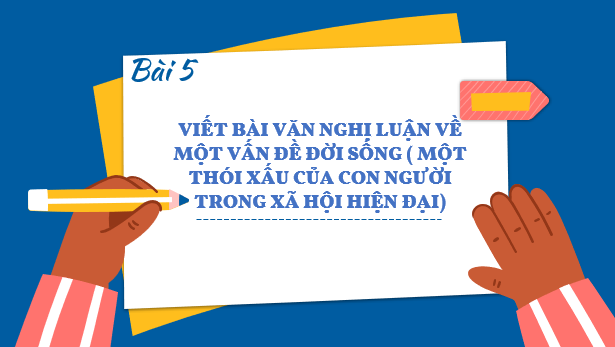 Giáo án điện tử bài Viết bài văn nghị luận về một vấn đề đời sống (một thói xấu của con người trong xã hội hiện đại) | PPT Văn 8 Kết nối tri thức