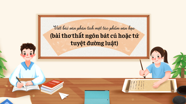 Giáo án điện tử bài Viết bài văn phân tích một tác phẩm văn học (bài thơ thất ngôn bát cú hoặc tứ tuyệt Đường luật) | PPT Văn 8 Kết nối tri thức