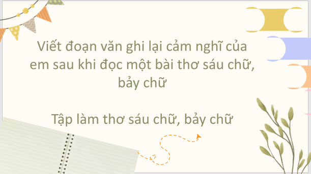 Giáo án điện tử bài Viết đoạn văn ghi lại cảm nghĩ sau khi đọc một bài thơ sáu chữ, bảy chữ | PPT Văn 8 Cánh diều