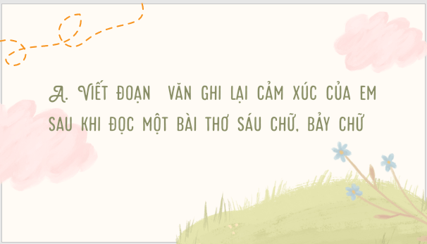 Giáo án điện tử bài Viết đoạn văn ghi lại cảm nghĩ sau khi đọc một bài thơ sáu chữ, bảy chữ | PPT Văn 8 Cánh diều