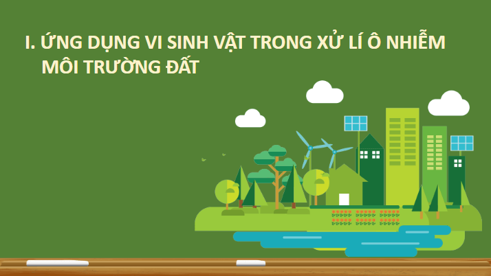 Giáo án điện tử Chuyên đề Sinh 10 Chân trời sáng tạo Bài 12: Công nghệ ứng dụng vi sinh vật trong xử lí ô nhiễm môi trường | PPT Chuyên đề Sinh học 10