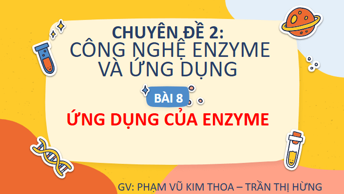 Giáo án điện tử Chuyên đề Sinh 10 Chân trời sáng tạo Bài 8: Ứng dụng của enzyme | PPT Chuyên đề Sinh học 10