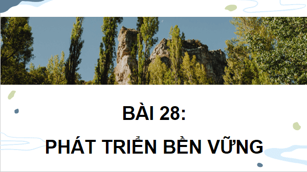 Giáo án điện tử Sinh 12 Chân trời sáng tạo Bài 28: Phát triển bền vững | PPT Sinh học 12