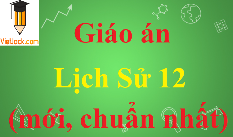 Giáo án Lịch Sử 12 theo phương pháp mới