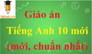 Giáo án Tiếng Anh 10 mới, chuẩn nhất