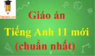 Giáo án Tiếng Anh 11 (mới, chuẩn nhất)